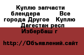 Куплю запчасти блендера Vitek - Все города Другое » Куплю   . Дагестан респ.,Избербаш г.